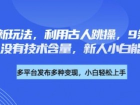 养生赛道新玩法,利用古人跳操,9条作品涨粉4.5W,没有技术含量,新人小白能轻松制作