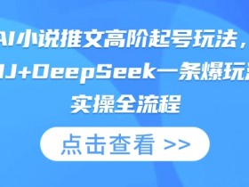 AI小说推文高阶起号玩法,MJ+DeepSeek一条爆玩法实操全流程