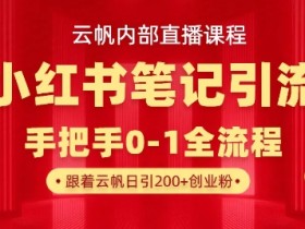 云帆内部直播课·小红书笔记引流,手把手从0-1全流程