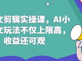 AI推文剪辑实操课,AI小说推文玩法不仅上限高,收益还可观