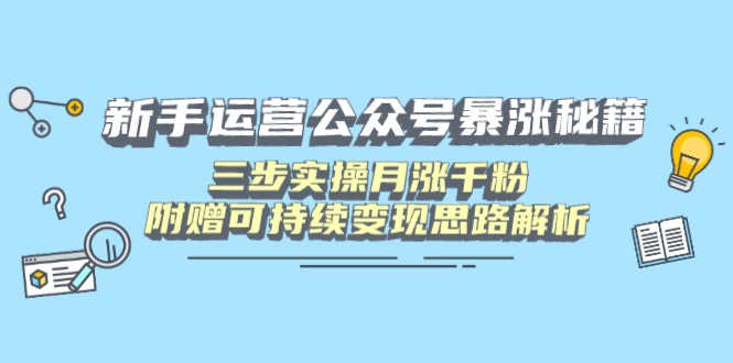 （14111期）初学者运营公众号疯涨秘笈，三步实际操作月涨千粉，附送可持续性转现构思分析