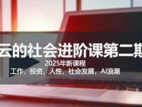 2025惊云社会进阶课(全新课程)，如果你要让自己的人生变清晰化社会化的话 这是我必推的一门课