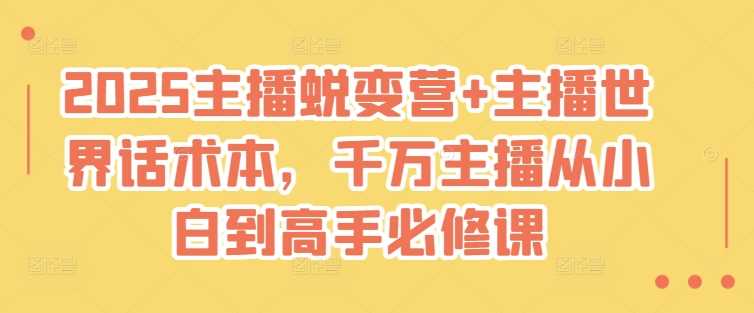 2025主播蜕变营+主播世界话术本，千万主播从小白到高手必修课 -1