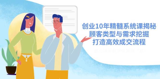 自主创业10年精粹系统软件课揭密，顾客类型与需求挖掘，打造高效交易量步骤