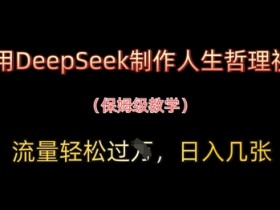 用DeepSeek制作人生哲理视频,流量轻松过W,日入几张