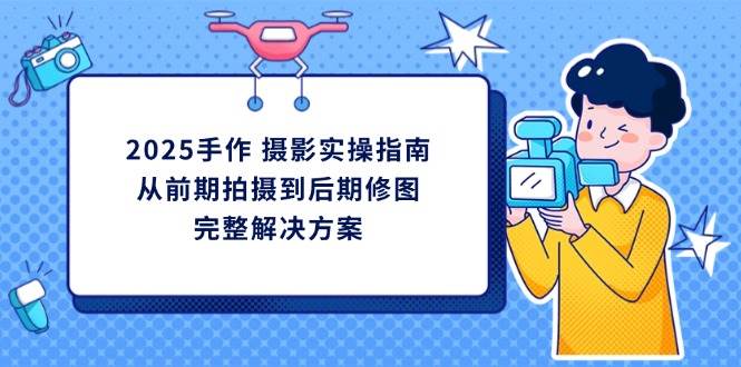 2025手工diy拍摄实际操作手册，从开始拍到后期修图的一体化处理方