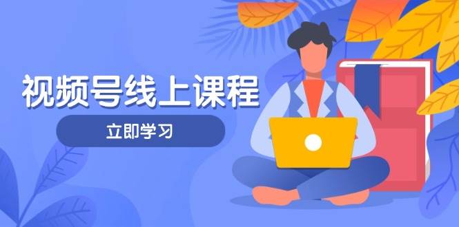 微信视频号实战演练课程内容,轻IP塑造与运营方法,掌握核心方法与策略