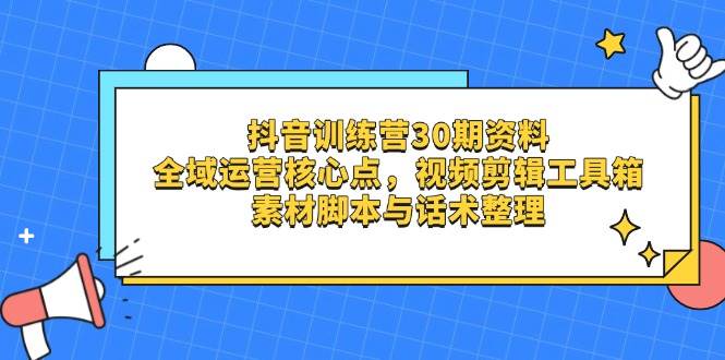 抖音视频夏令营30期材料,示范区运营核心点,视频剪切软件箱 素材内容脚本制作与销售话术梳理