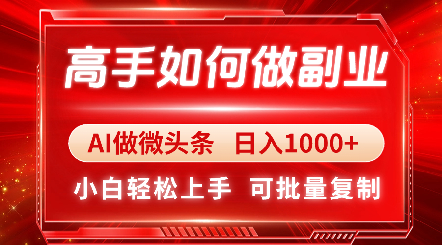 (14463期)大神如何做副业,AI头条 日入1000 ,新手快速上手