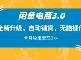 闲鱼电商3.0,全新升级,自动铺货,无脑操作,单月稳定变现8k+【揭秘】