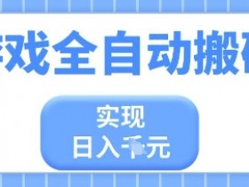 游戏全自动搬砖项目,实现日入多张,长期稳定,小白也能轻松上手【揭秘】