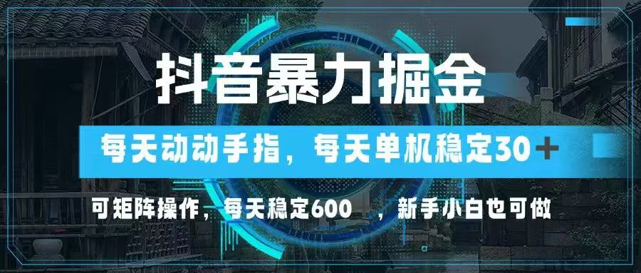 （14541期）抖音视频暴力行为掘金队，动动手就能，单机版30 ，可引流矩阵实际操作，每日平稳600 ，…