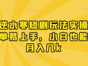漫剧逆水寒短剧玩法实操,操作简单易上手,小白也能实现月入几k
