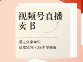 视频号直播卖书课程+陪跑班,视频号直播卖书,通过分享知识获取50%-70%丰厚佣金