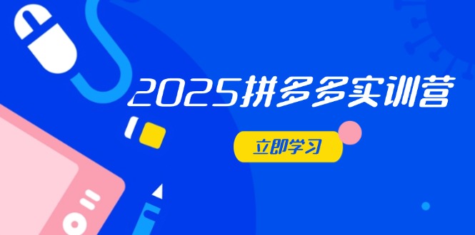 （14531期）2025拼多多平台实践营：深入剖析经营重要，助推电商人快速升级