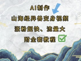 AI制作山海经异兽变身视频,涨粉超快,流量大,附全套教程