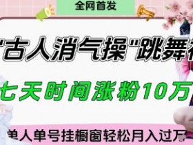 爆火“古人消气养生操”实战拆解,找准视频风口轻松起号,挂橱窗卖货月入过W