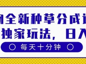 得物全新种草分成计划,原创独家玩法,每天只需十分钟,单日稳定变现多张【揭秘】