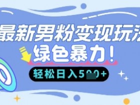 最新男粉自动变现,走女人的赛道,挣男人的钱,小白轻松上手,轻松日入5张