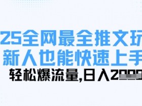 2025全网最全推文玩法,新人也能快速上手,轻松爆流量,日入多张