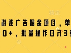 微信小游戏广告掘金项目,单机日入50+,批量操作日入3张