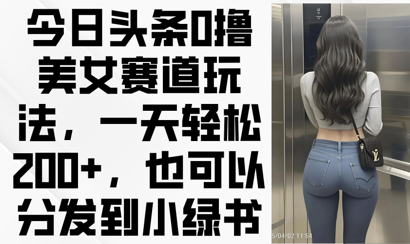 （14393期）今日今日头条0撸美女跑道游戏玩法，一天轻轻松松200 ，还可以分发到小绿书