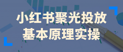 新媒体运营小红书聚光投放基本原理实操