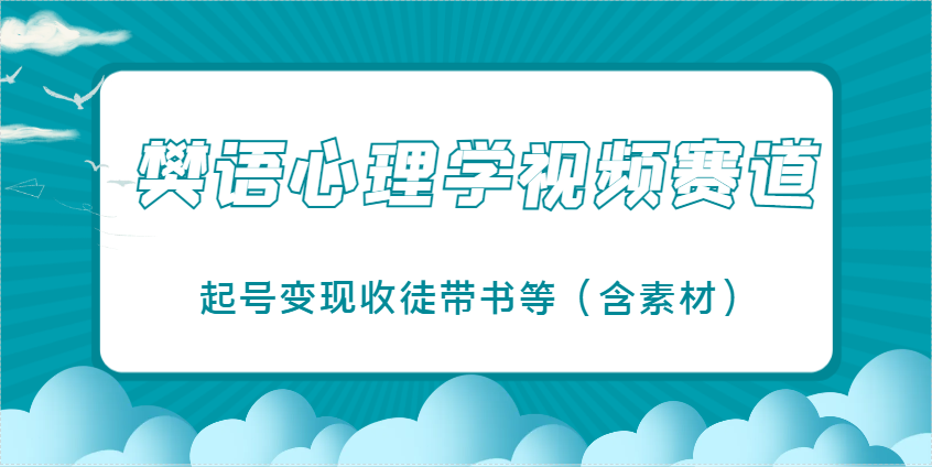 樊语心理学视频课堂教学,近期爆红的短视频跑道,养号转现招徒带书等(含素材内容)