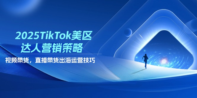 (14521期)2025TikTok美区大咖营销战略,短视频带货,直播卖货,出航运营方法