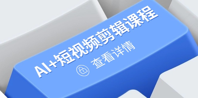 (14562期)从入门到精通,AI+短视频剪辑课程,掌握账号运营直播技巧,打造爆款