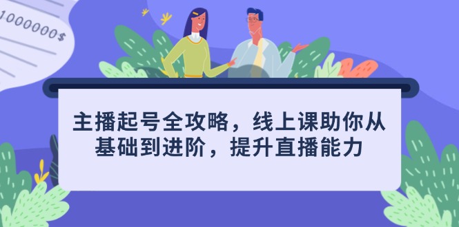 (14621期)网络主播养号攻略大全,线上课帮助你从产品到升阶,提高直播间水平