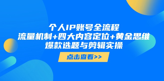 (14667期)个人IP账号全流程:流量机制+四大内容定位+黄金思维, 爆款选题与剪辑实操