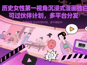 历史女性第一视角沉浸式漫画独白解说视频制作,可过伙伴计划,多平台分发