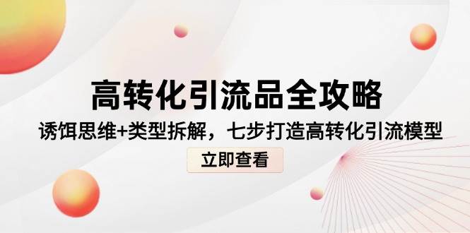 图片[1]-高转化引流品全攻略，诱饵思维 类型拆解，七步打造高转化引流模型