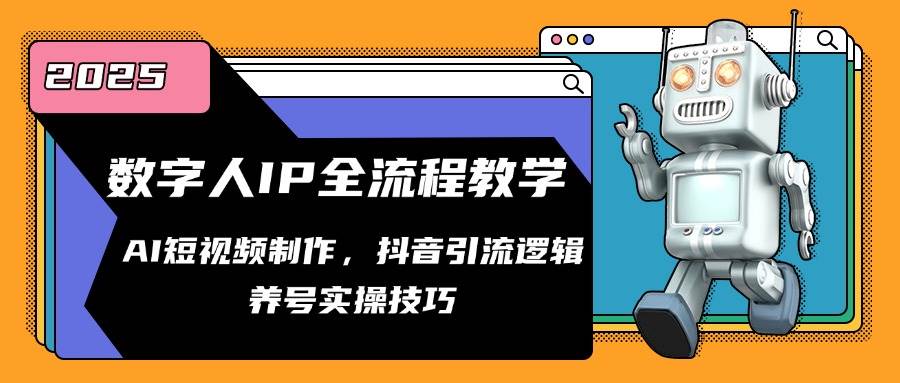 图片[1]-数字人IP全流程教学，AI短视频制作，抖音引流逻辑，养号实操技巧