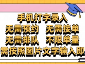 纯手机打字录入,不需要预约 、不需要接单、不需要排队 、项目不限量,零门槛,操作简单方便收入无上限【揭秘】