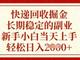 快递回收掘金,长期稳定的副业,新手小白当天上手,轻松日入数张【揭秘】