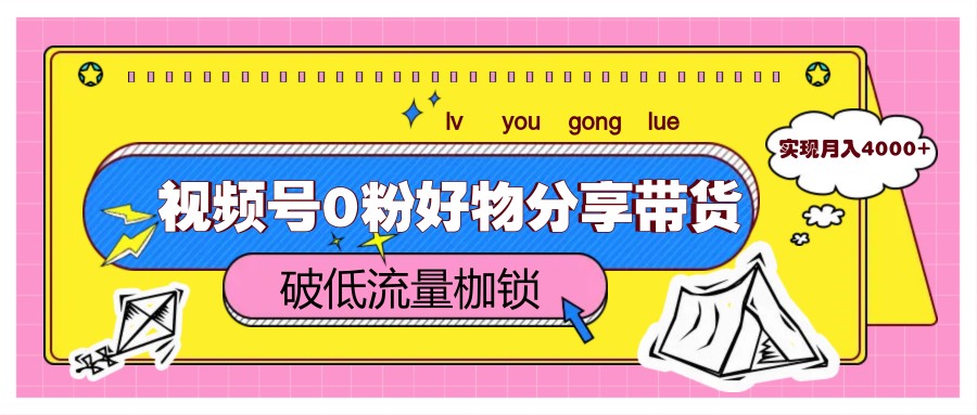 图片[1]-视频号0粉好物分享带货，突破低流量枷锁，实现月入4000 