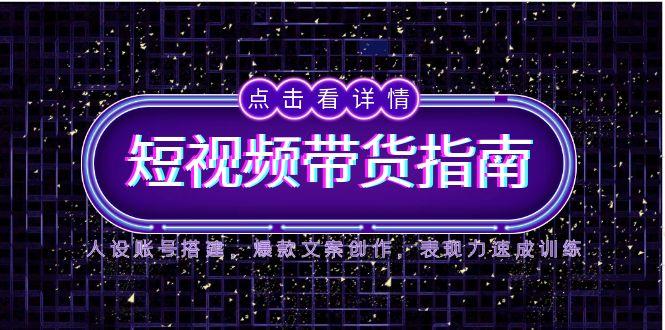 (14912期)2025短视频卖货手册,人物关系账户构建,爆款文案写作,感染力速学练习