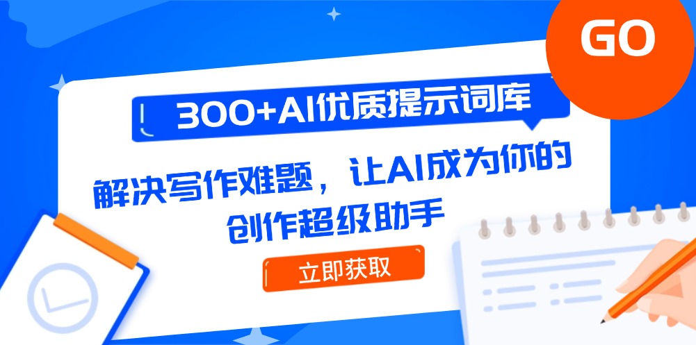 (14968期)300+AI优质提示词库,解决写作难题,让AI成为你的创作超级助手