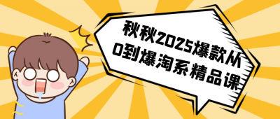 新媒体运营秋秋2025爆款从0到爆淘系精品课