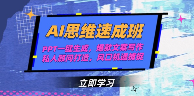 (15088期)AI思维速成班,PPT一键生成,爆款文案写作,私人顾问打造,风口机遇捕捉