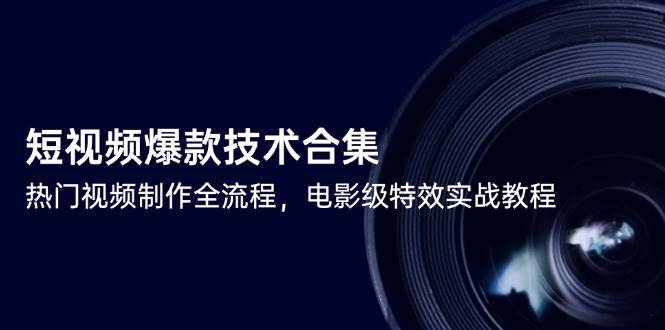 小视频爆品技术性合辑,热点视频制做全过程,影片级动画特效实战演练实例教程