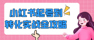新媒体运营小红书起号到转化实战全攻略