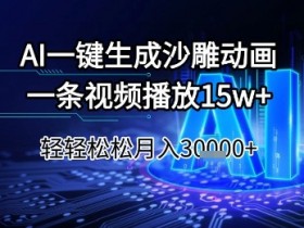 AI一键生成沙雕动画,一条视频播放15w+,轻轻松松月入3w+【揭秘】