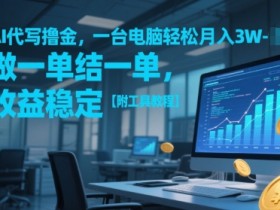 AI代写撸金,一台电脑轻松月入1-3W,做一单结一单,收益稳定【附工具教程】