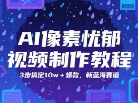 AI像素忧郁视频制作教程,3步搞定10w+爆款,新蓝海赛道