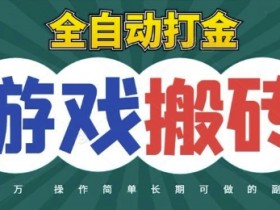 全自动游戏打金搬砖,不用守着照样日入1k,起号快收益快,火爆搬砖项目【揭秘】