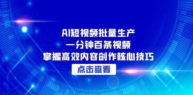 图片[1]-AI短视频批量生产：一分钟百条视频，掌握高效内容创作核心技巧