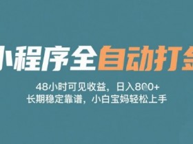 小程序全自动打金，48小时可见收益，日入多张，长期稳定靠谱，小白宝妈轻松上手【揭秘】